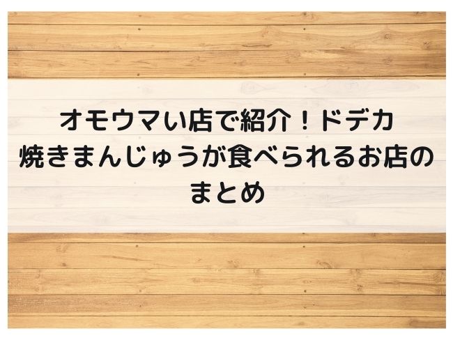 オモウマい店　ドデカ焼きまんじゅう　群馬